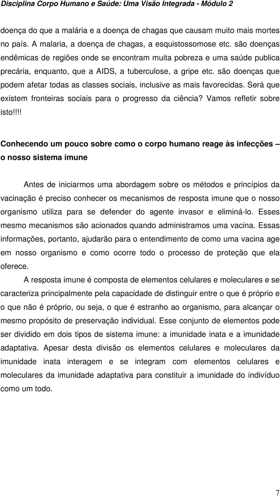 são doenças que podem afetar todas as classes sociais, inclusive as mais favorecidas. Será que existem fronteiras sociais para o progresso da ciência? Vamos refletir sobre isto!