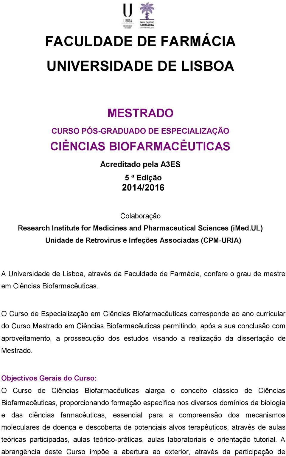 ul) Unidade de Retrovirus e Infeções Associadas (CPM-URIA) A Universidade de Lisboa, através da Faculdade de Farmácia, confere o grau de mestre em Ciências Biofarmacêuticas.