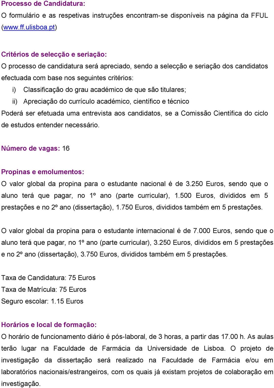 académico de que são titulares; ii) Apreciação do currículo académico, científico e técnico Poderá ser efetuada uma entrevista aos candidatos, se a Comissão Científica do ciclo de estudos entender