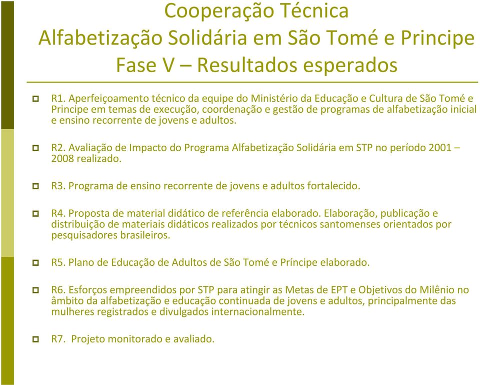 jovens e adultos. R2. Avaliação de Impacto do Programa Alfabetização Solidária em STP no período 2001 2008 realizado. R3. Programa de ensino recorrente de jovens e adultos fortalecido. R4.