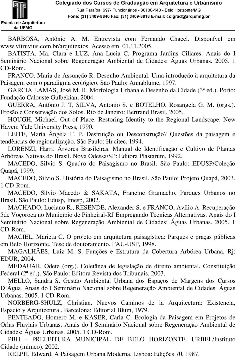 Uma introdução à arquitetura da Paisagem com o paradigma ecológico. São Paulo: Annablume, 1997. GARCIA LAMAS, José M. R. Morfologia Urbana e Desenho da Cidade (3ª ed.).