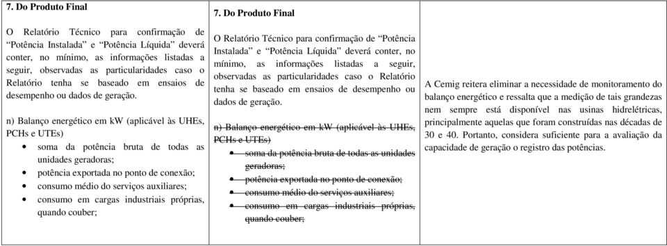 n) Balanço energético em kw (aplicável às UHEs, soma da potência bruta de todas as unidades geradoras; potência exportada no ponto de consumo médio do serviços auxiliares; quando couber;   n) Balanço