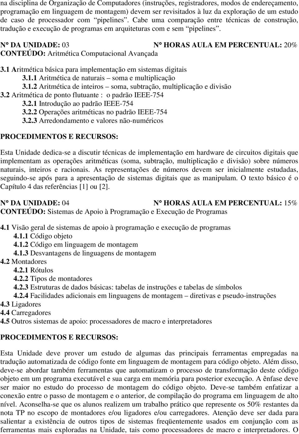 N DA UNIDADE: 03 N HORAS AULA EM PERCENTUAL: 20% CONTEÚDO: Aritmética Computacional Avançada 3.1 Aritmética básica para implementação em sistemas digitais 3.1.1 Aritmética de naturais soma e multiplicação 3.