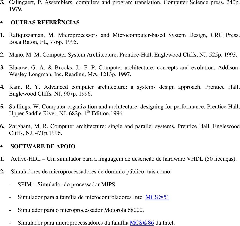 Blaauw, G. A. & Brooks, Jr. F. P. Computer architecture: concepts and evolution. Addison- Wesley Longman, Inc. Reading, MA. 1213p. 1997. 4. Kain, R. Y.