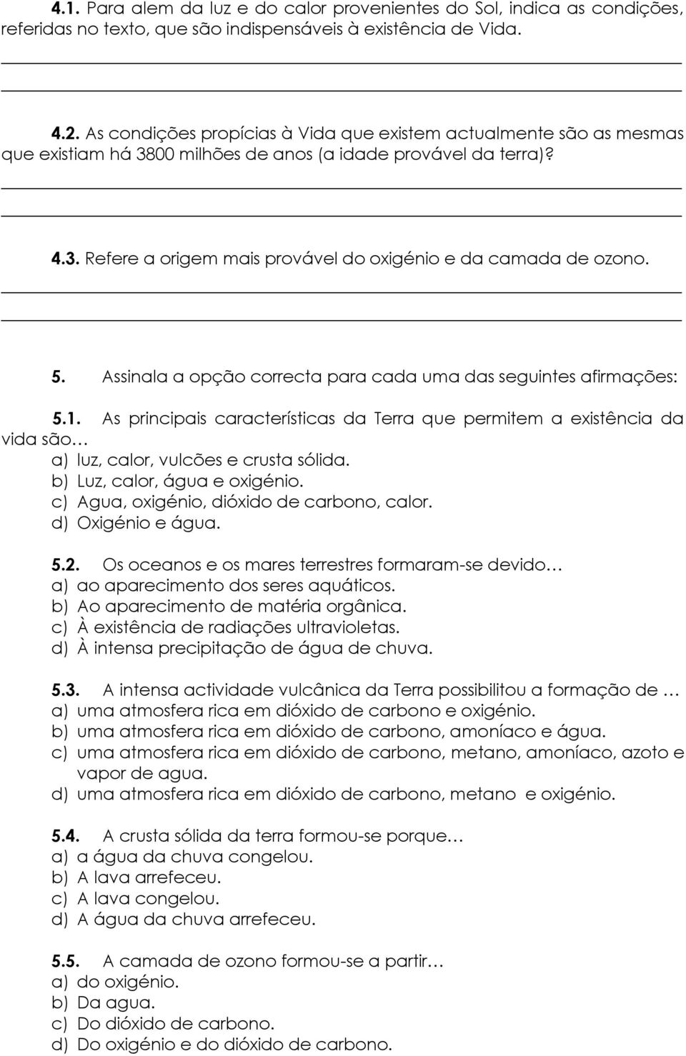 5. Assinala a opção correcta para cada uma das seguintes afirmações: 5.1. As principais características da Terra que permitem a existência da vida são a) luz, calor, vulcões e crusta sólida.