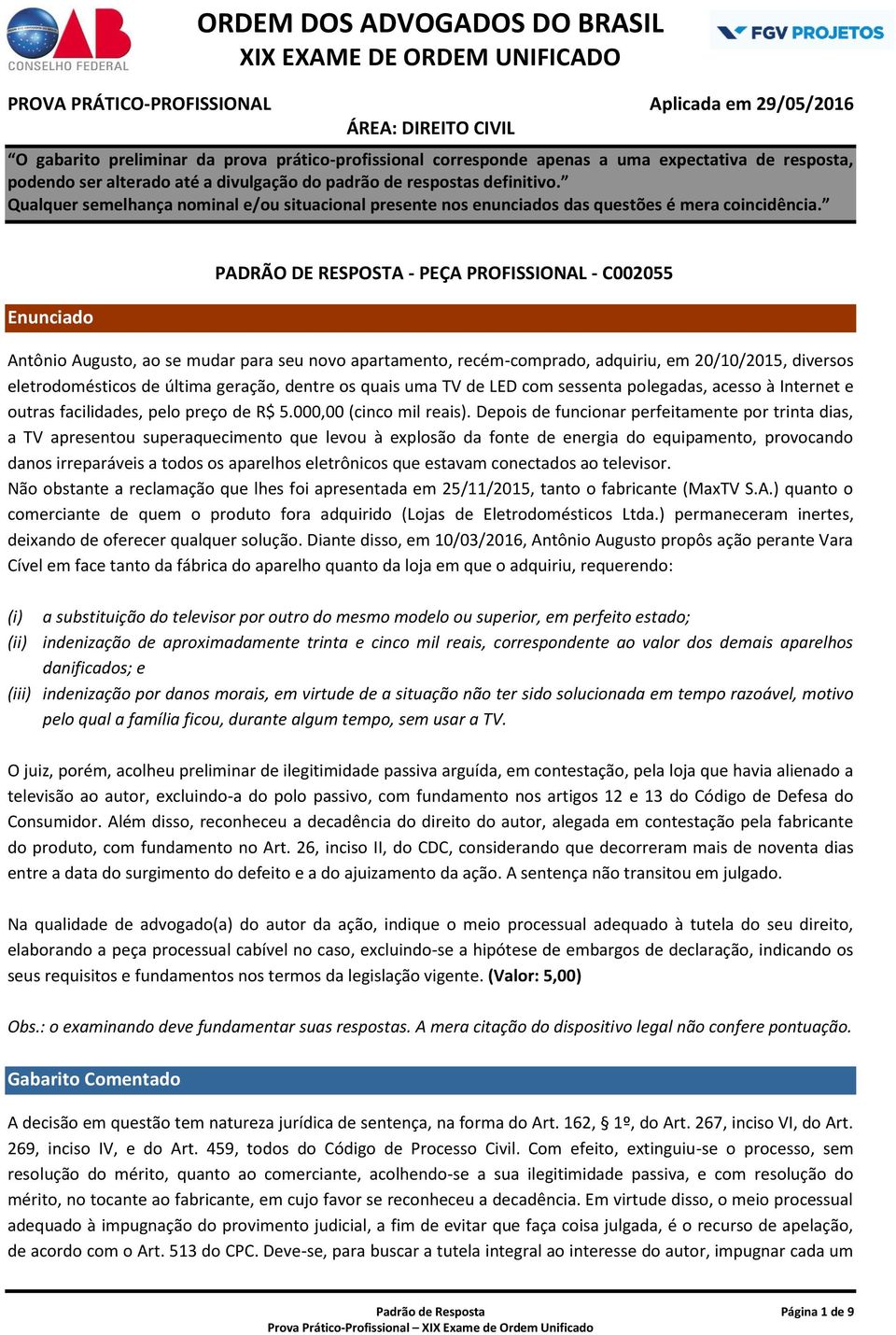 Depois de funcionar perfeitamente por trinta dias, a TV apresentou superaquecimento que levou à explosão da fonte de energia do equipamento, provocando danos irreparáveis a todos os aparelhos