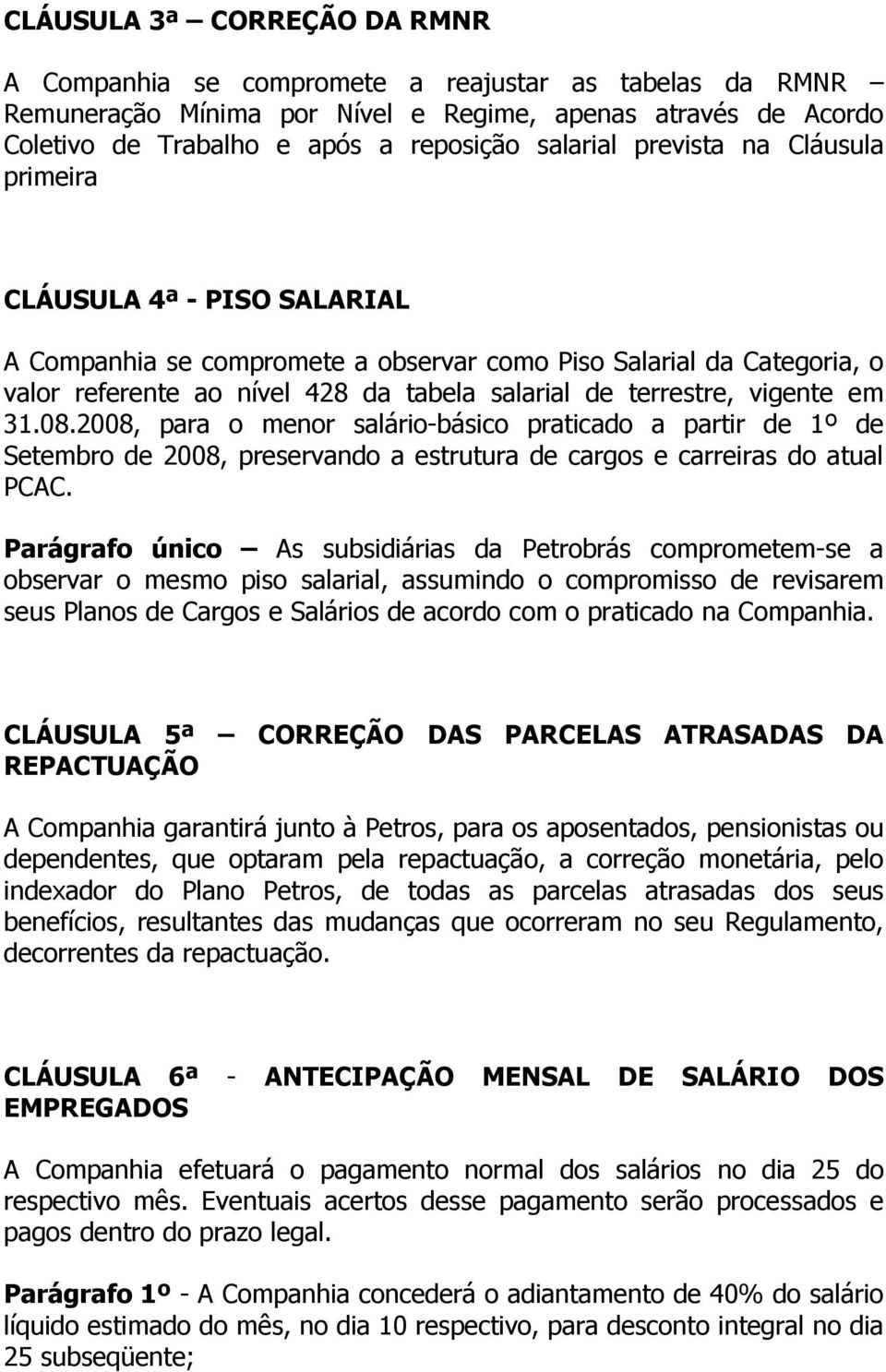 em 31.08.2008, para o menor salário-básico praticado a partir de 1º de Setembro de 2008, preservando a estrutura de cargos e carreiras do atual PCAC.