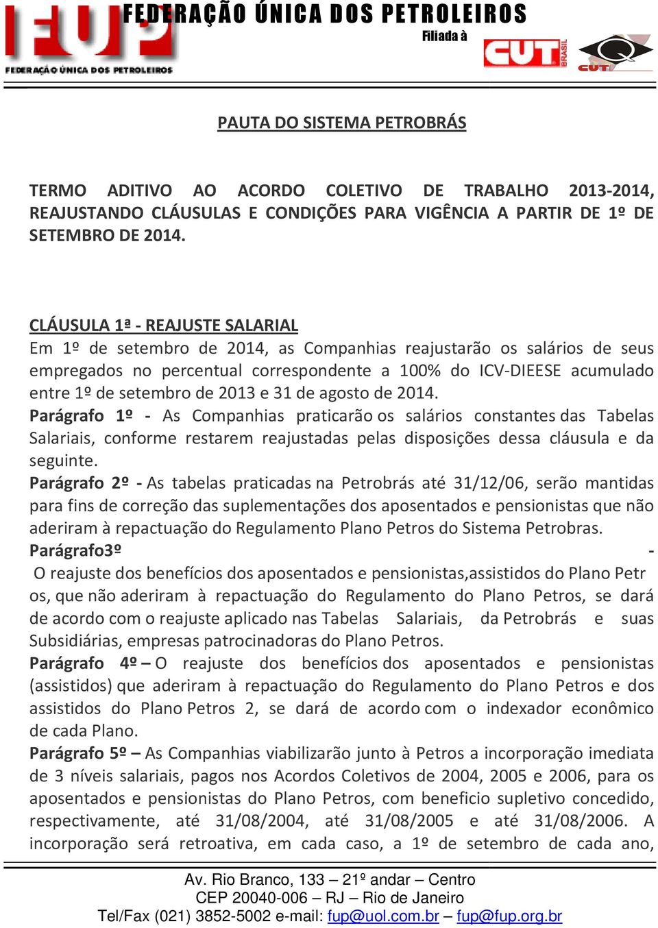 2013 e 31 de agosto de 2014. Parágrafo 1º - As Companhias praticarão os salários constantes das Tabelas Salariais, conforme restarem reajustadas pelas disposições dessa cláusula e da seguinte.