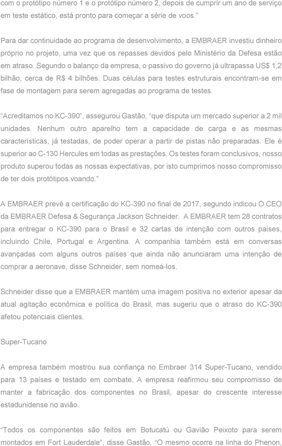 Segundo o balanço da empresa, o passivo do governo já ultrapassa US$ 1,2 bilhão, cerca de R$ 4 bilhões.