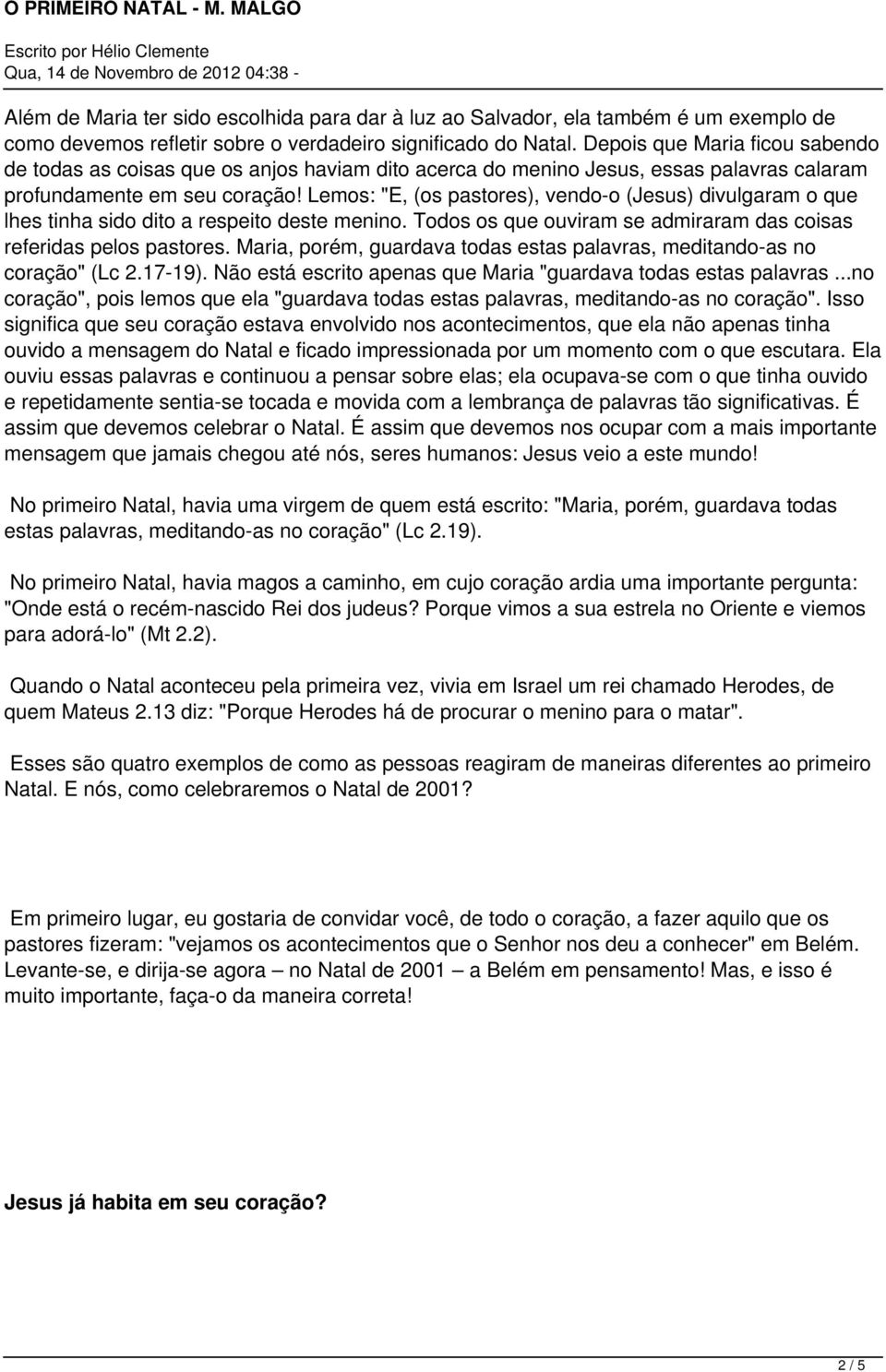 Lemos: "E, (os pastores), vendo-o (Jesus) divulgaram o que lhes tinha sido dito a respeito deste menino. Todos os que ouviram se admiraram das coisas referidas pelos pastores.