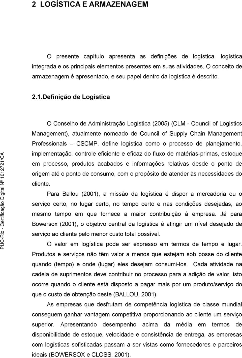 Definição de Logística O Conselho de Administração Logística (2005) (CLM - Council of Logistics Management), atualmente nomeado de Council of Supply Chain Management Professionals CSCMP, define