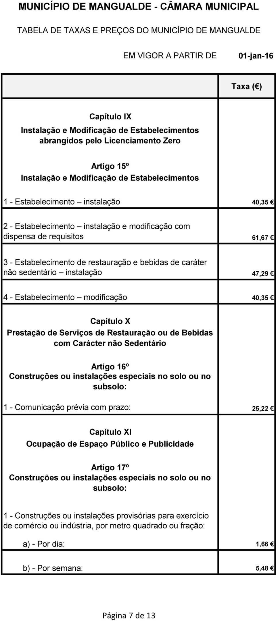 Capítulo X Prestação de Serviços de Restauração ou de Bebidas com Carácter não Sedentário Artigo 16º Construções ou instalações especiais no solo ou no subsolo: 1 - Comunicação prévia com prazo: