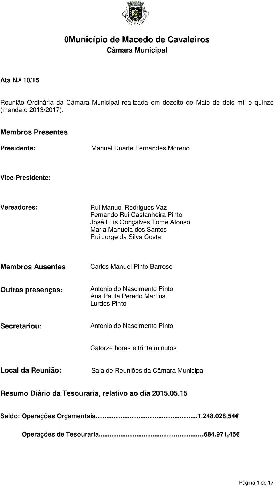 Santos Rui Jorge da Silva Costa Membros Ausentes Carlos Manuel Pinto Barroso Outras presenças: António do Nascimento Pinto Ana Paula Peredo Martins Lurdes Pinto Secretariou: António do Nascimento