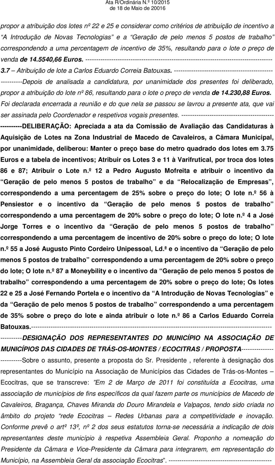 de trabalho correspondendo a uma percentagem de incentivo de 35%, resultando para o lote o preço de venda de 14.5540,66 Euros.