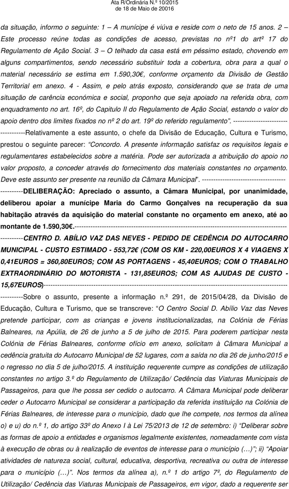 3 O telhado da casa está em péssimo estado, chovendo em alguns compartimentos, sendo necessário substituir toda a cobertura, obra para a qual o material necessário se estima em 1.