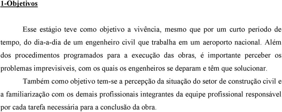 Além dos procedimentos programados para a execução das obras, é importante perceber os problemas imprevisíveis, com os quais os engenheiros se