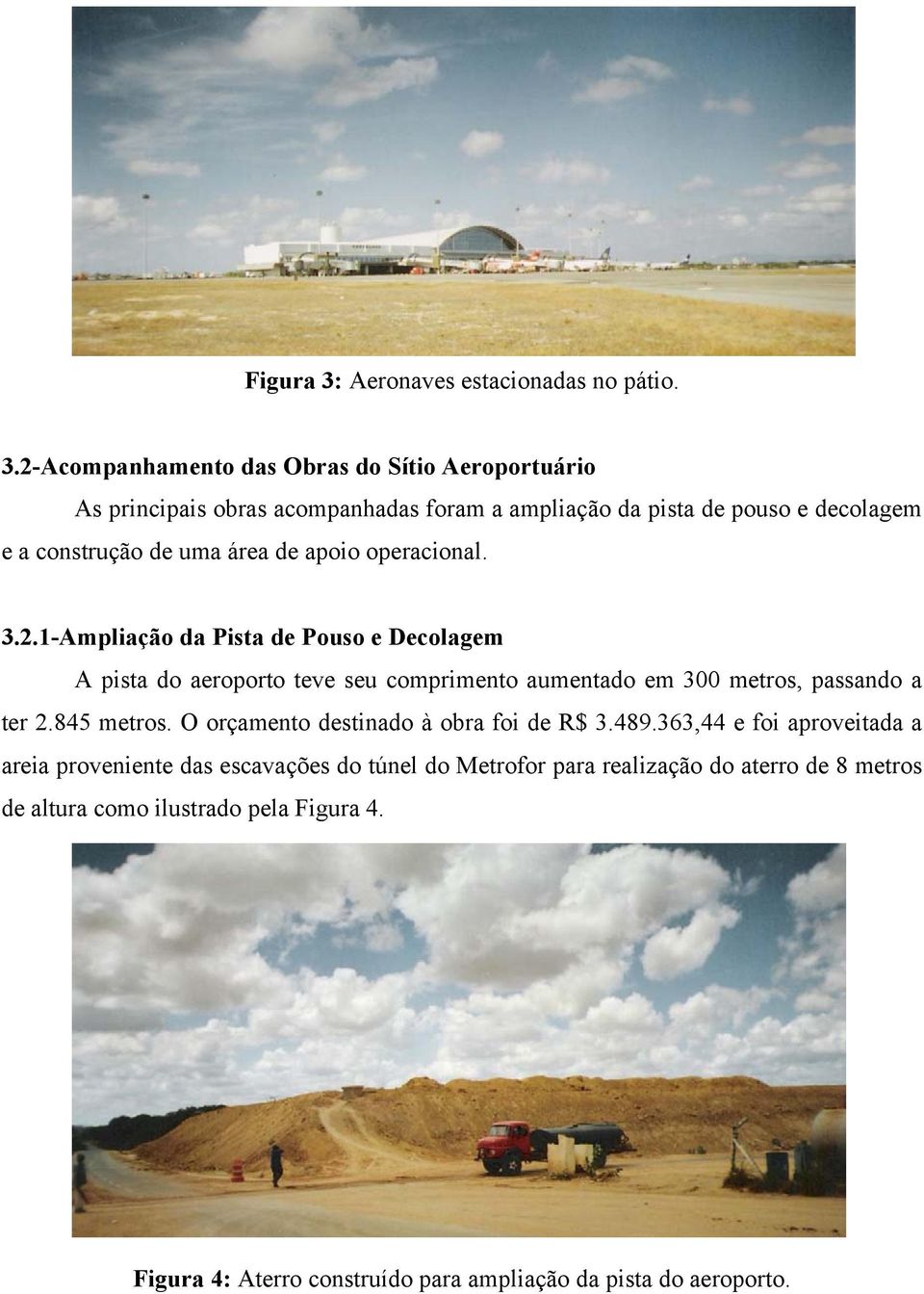 2-Acompanhamento das Obras do Sítio Aeroportuário As principais obras acompanhadas foram a ampliação da pista de pouso e decolagem e a construção de uma área