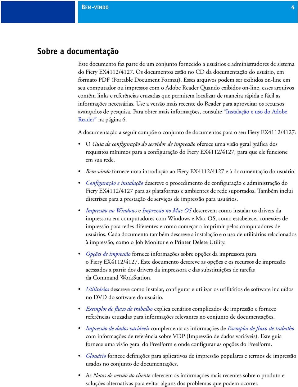 Esses arquivos podem ser exibidos on-line em seu computador ou impressos com o Adobe Reader Quando exibidos on-line, esses arquivos contêm links e referências cruzadas que permitem localizar de