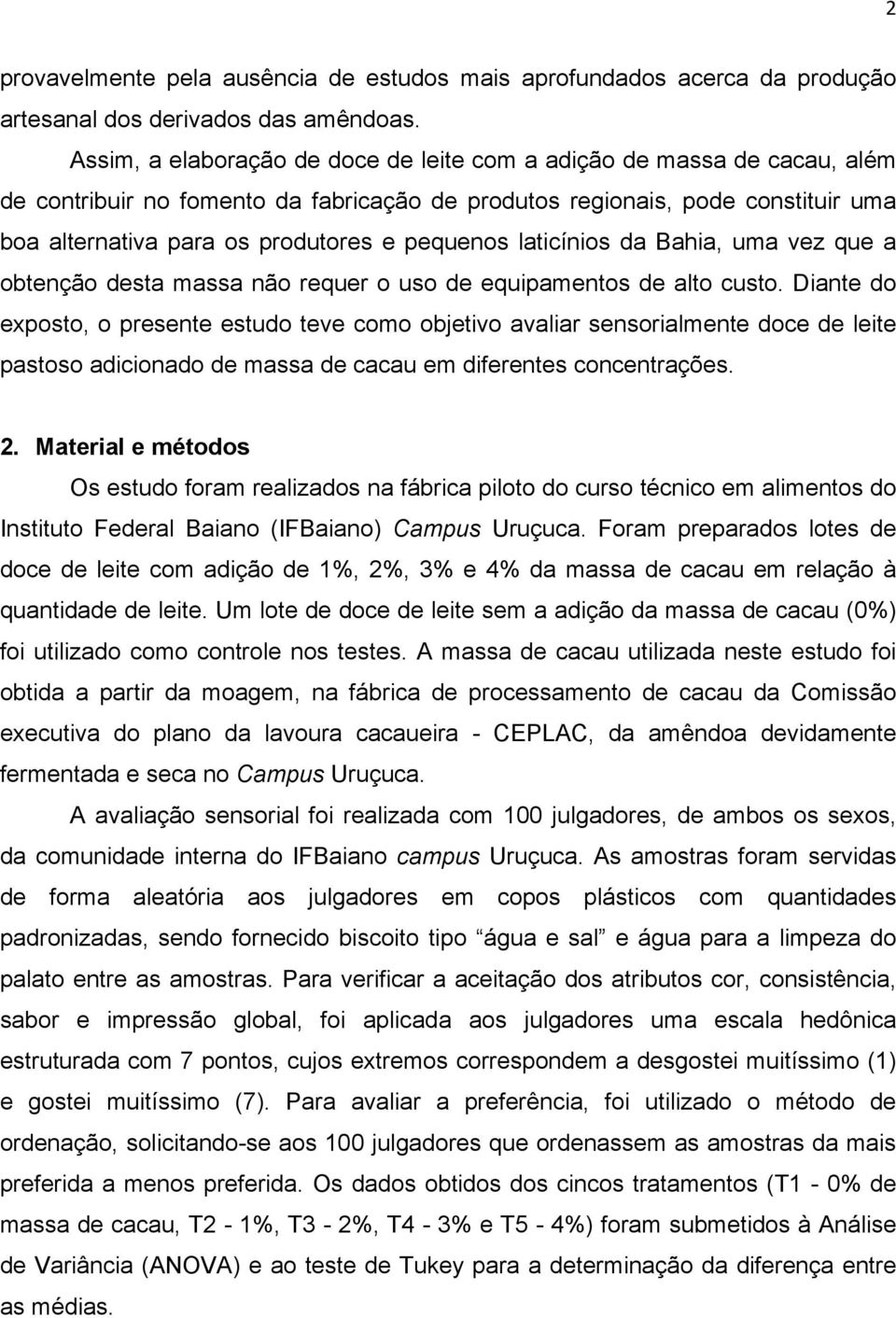 pequenos laticínios da Bahia, uma vez que a obtenção desta massa não requer o uso de equipamentos de alto custo.