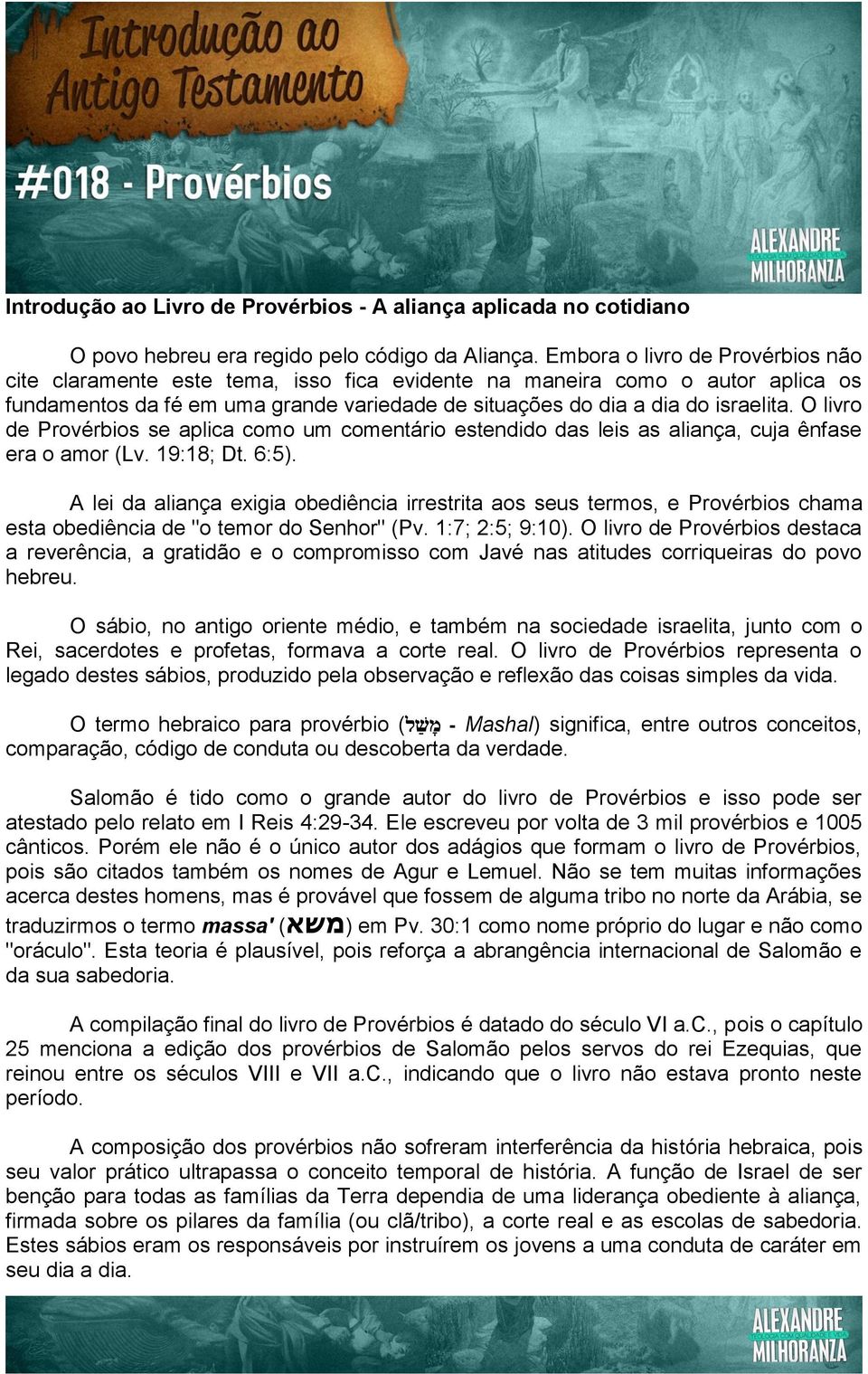 O livro de Provérbios se aplica como um comentário estendido das leis as aliança, cuja ênfase era o amor (Lv. 19:18; Dt. 6:5).