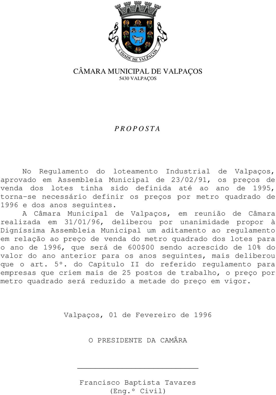 A Câmara Municipal de Valpaços, em reunião de Câmara realizada em 31/01/96, deliberou por unanimidade propor à Digníssima Assembleia Municipal um aditamento ao regulamento em relação ao preço de