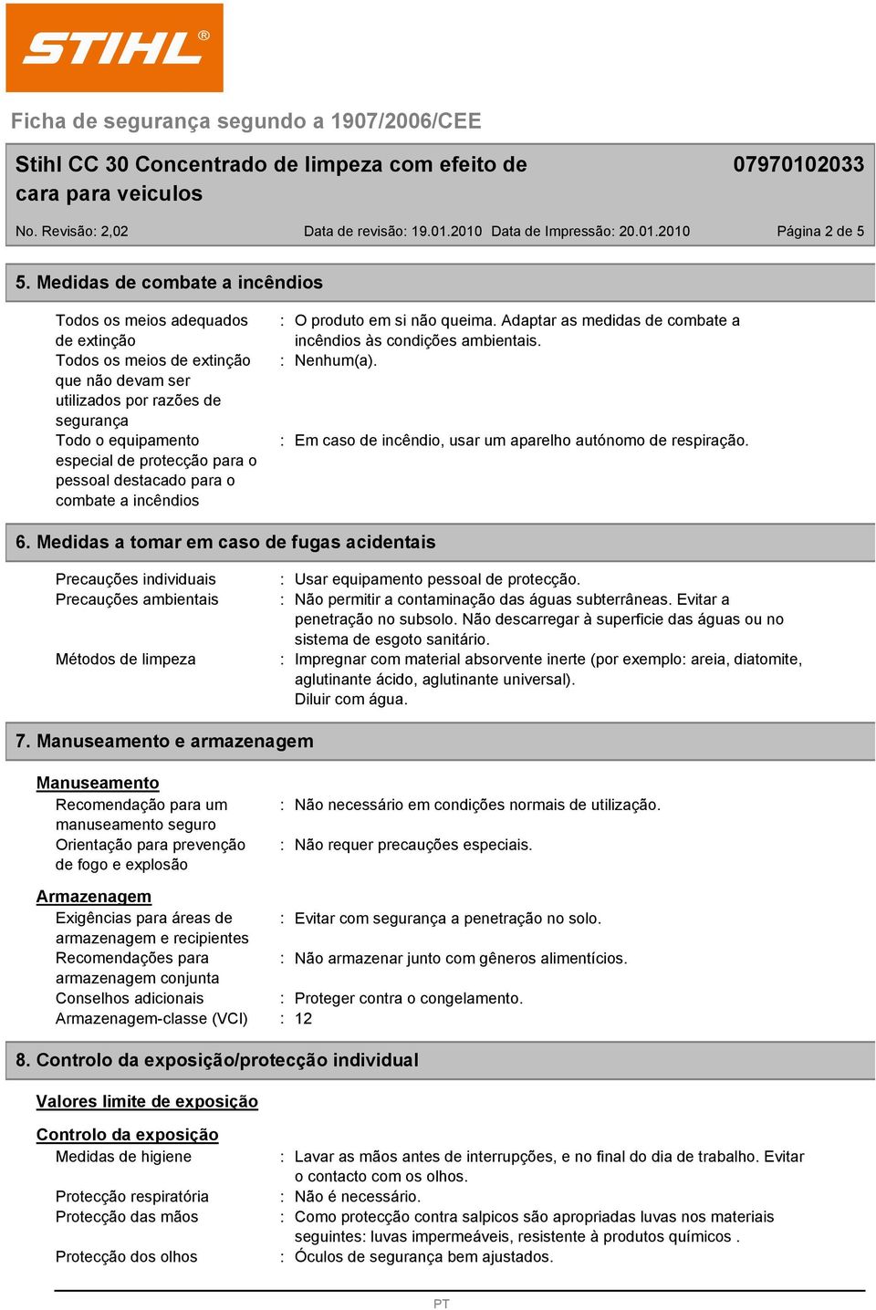 pessoal destacado para o combate a incêndios O produto em si não queima. Adaptar as medidas de combate a incêndios às condições ambientais. Nenhum(a).