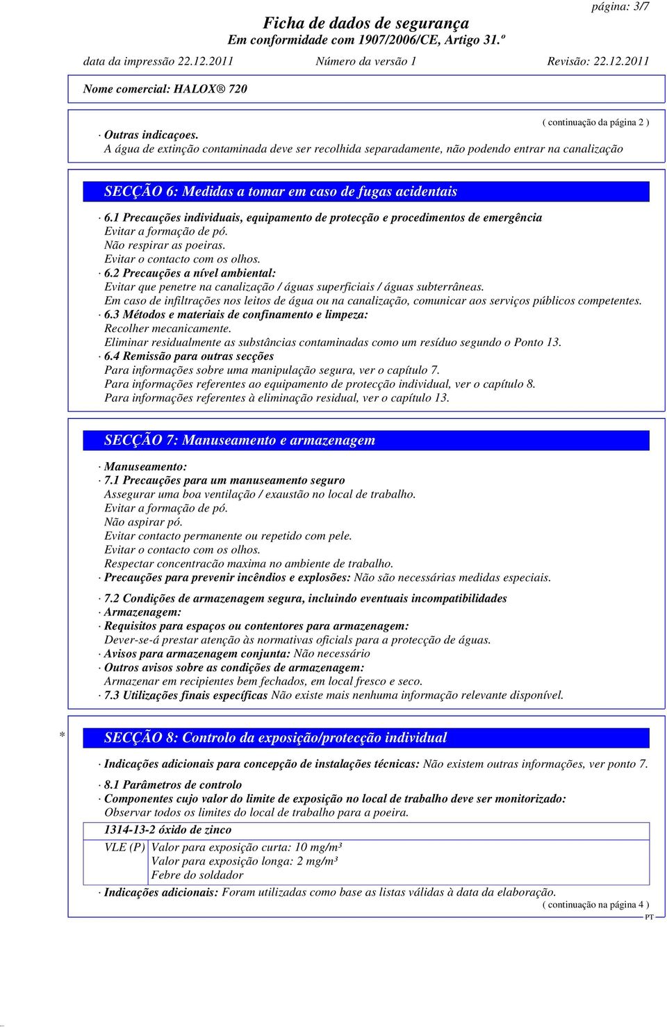 1 Precauções individuais, equipamento de protecção e procedimentos de emergência Evitar a formação de pó. Não respirar as poeiras. Evitar o contacto com os olhos. 6.