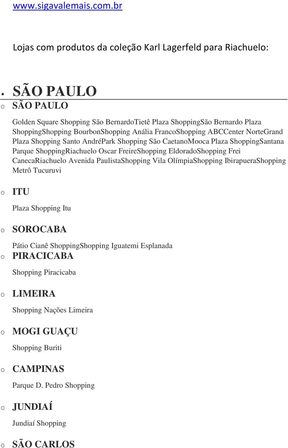 BourbonShopping Anália FrancoShopping ABCCenter NorteGrand Plaza Shopping Santo AndréPark Shopping São CaetanoMooca Plaza ShoppingSantana Parque ShoppingRiachuelo scar