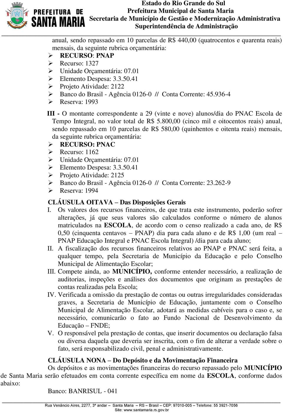 800,00 (cinco mil e oitocentos reais) anual, sendo repassado em 10 parcelas de R$ 580,00 (quinhentos e oitenta reais) mensais, da seguinte rubrica orçamentária: RECURSO: PNAC Recurso: 1162 Projeto