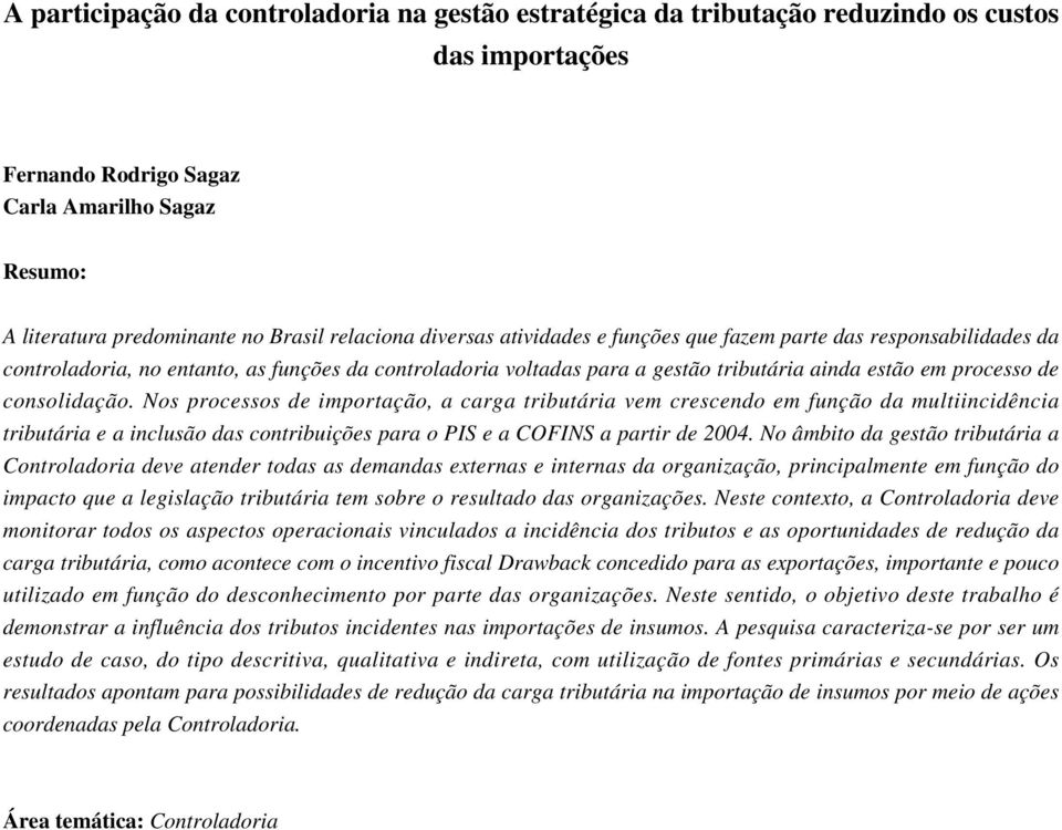 consolidação. Nos processos de importação, a carga tributária vem crescendo em função da multiincidência tributária e a inclusão das contribuições para o PIS e a COFINS a partir de 2004.