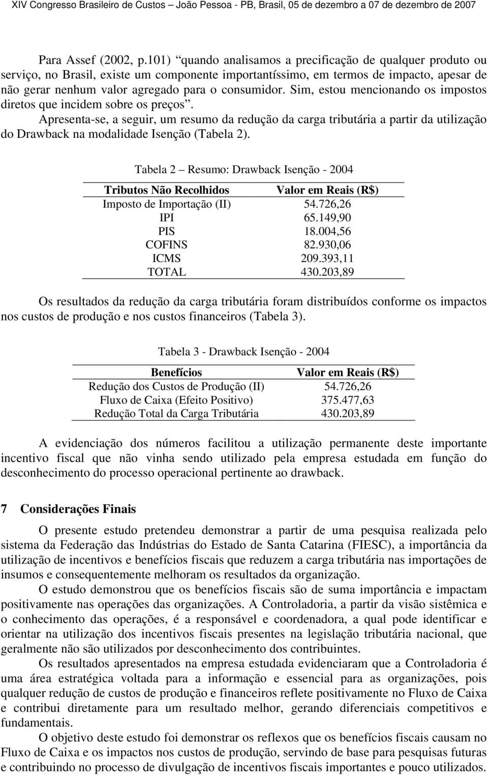 consumidor. Sim, estou mencionando os impostos diretos que incidem sobre os preços.