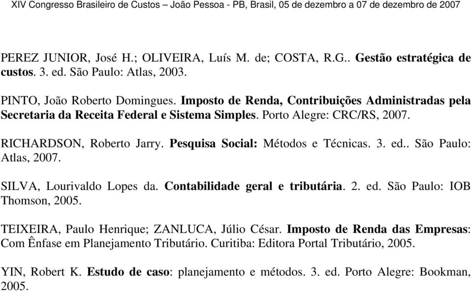 Pesquisa Social: Métodos e Técnicas. 3. ed.. São Paulo: Atlas, 2007. SILVA, Lourivaldo Lopes da. Contabilidade geral e tributária. 2. ed. São Paulo: IOB Thomson, 2005.