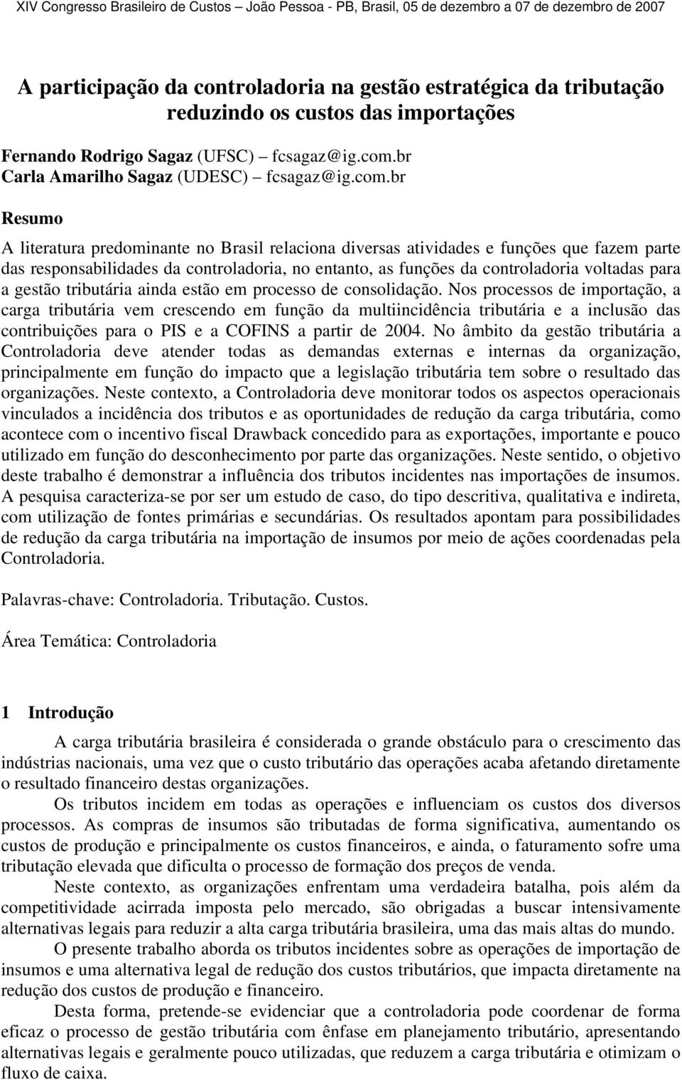 br Resumo A literatura predominante no Brasil relaciona diversas atividades e funções que fazem parte das responsabilidades da controladoria, no entanto, as funções da controladoria voltadas para a