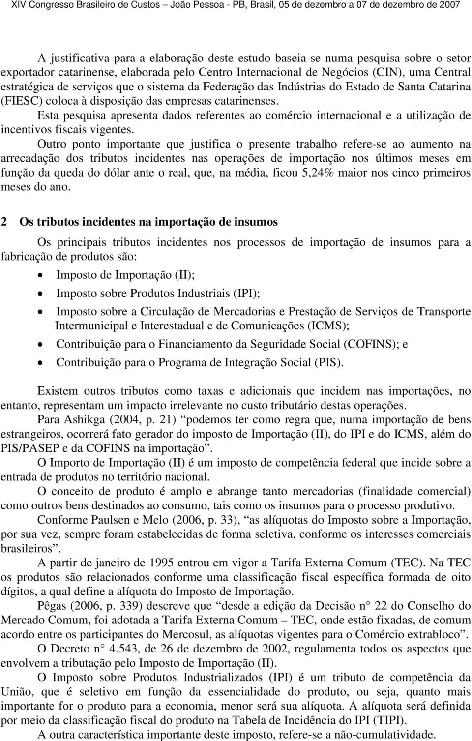 Esta pesquisa apresenta dados referentes ao comércio internacional e a utilização de incentivos fiscais vigentes.