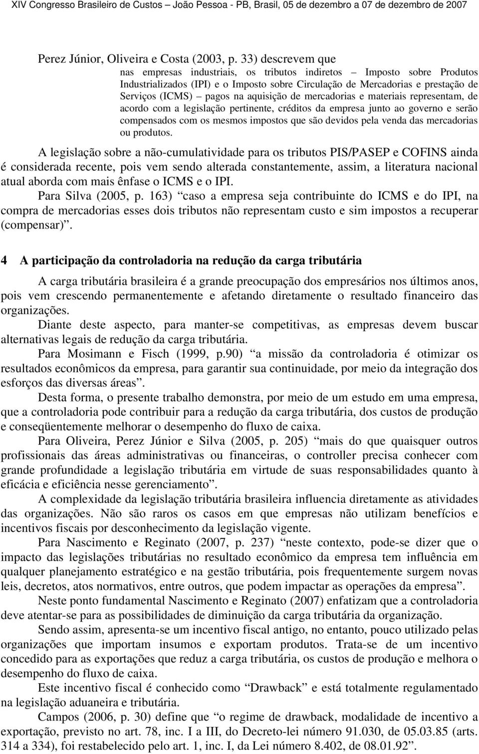 aquisição de mercadorias e materiais representam, de acordo com a legislação pertinente, créditos da empresa junto ao governo e serão compensados com os mesmos impostos que são devidos pela venda das