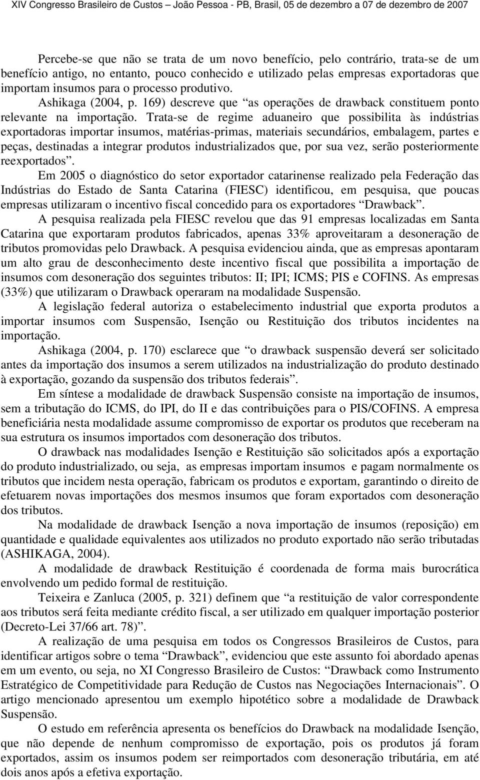 Trata-se de regime aduaneiro que possibilita às indústrias exportadoras importar insumos, matérias-primas, materiais secundários, embalagem, partes e peças, destinadas a integrar produtos