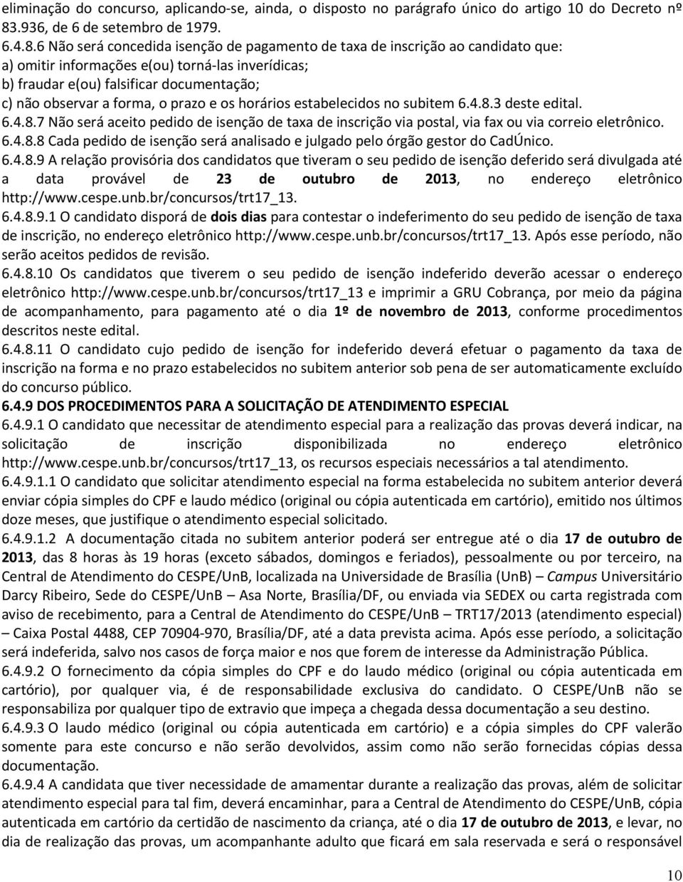 6 Não será concedida isenção de pagamento de taxa de inscrição ao candidato que: a) omitir informações e(ou) torná-las inverídicas; b) fraudar e(ou) falsificar documentação; c) não observar a forma,