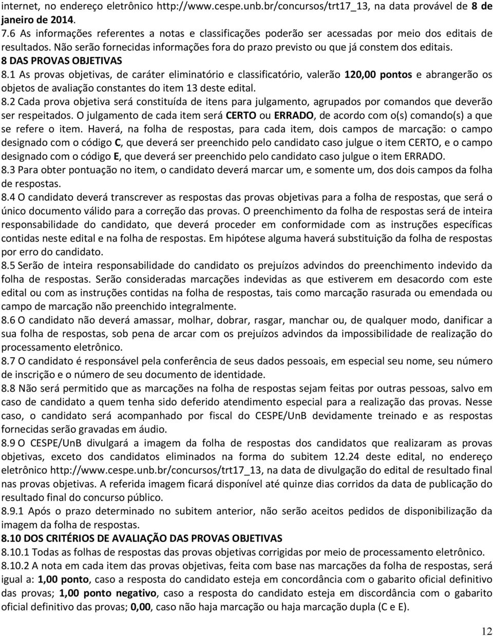 8 DAS PROVAS OBJETIVAS 8.1 As provas objetivas, de caráter eliminatório e classificatório, valerão 120,00 pontos e abrangerão os objetos de avaliação constantes do item 13 deste edital. 8.2 Cada prova objetiva será constituída de itens para julgamento, agrupados por comandos que deverão ser respeitados.