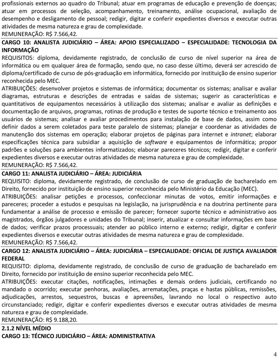 CARGO 10: ANALISTA JUDICIÁRIO ÁREA: APOIO ESPECIALIZADO ESPECIALIDADE: TECNOLOGIA DA INFORMAÇÃO REQUISITOS: diploma, devidamente registrado, de conclusão de curso de nível superior na área de