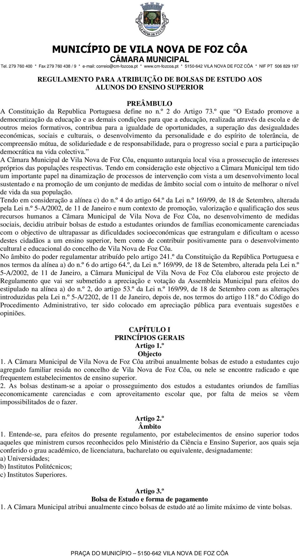 superação das desigualdades económicas, sociais e culturais, o desenvolvimento da personalidade e do espírito de tolerância, de compreensão mútua, de solidariedade e de responsabilidade, para o