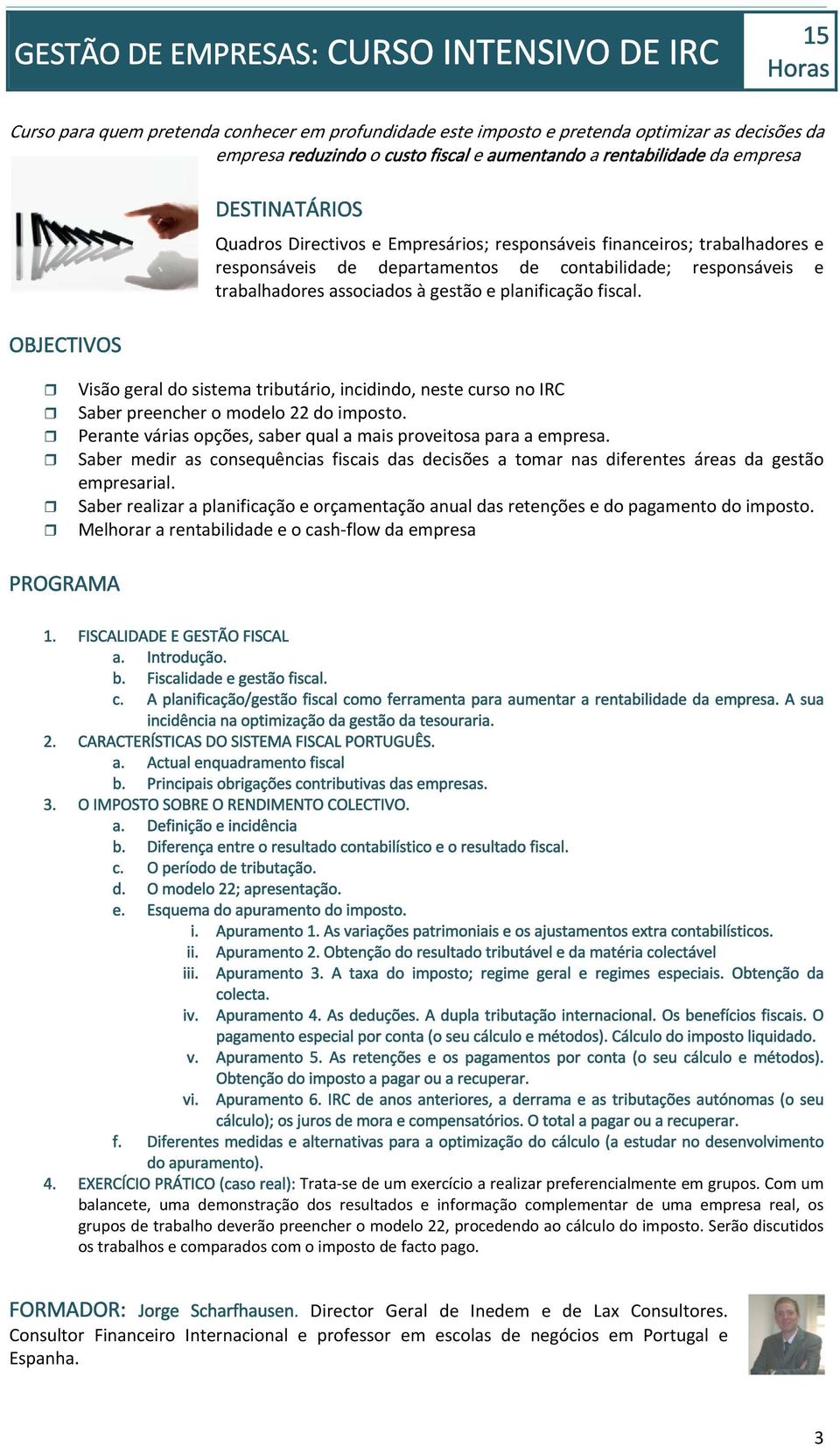 planificação fiscal. Visão geral do sistema tributário, incidindo, neste curso no IRC Saber preencher o modelo 22 do imposto. Perante várias opções, saber qual a mais proveitosa para a empresa.