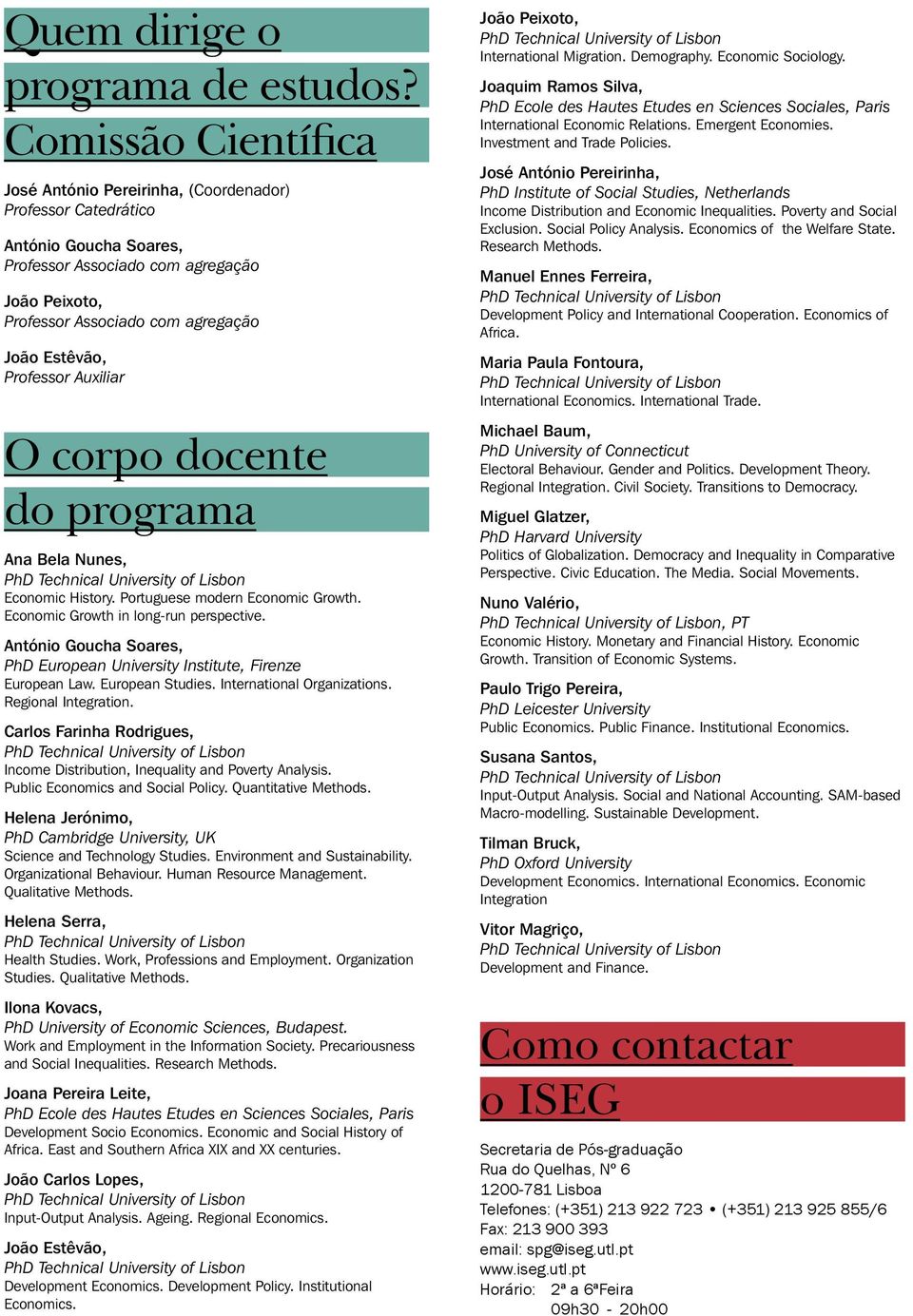 Professor Auxiliar O corpo docente do programa Ana Bela Nunes, Economic History. Portuguese modern Economic Growth. Economic Growth in long-run perspective.