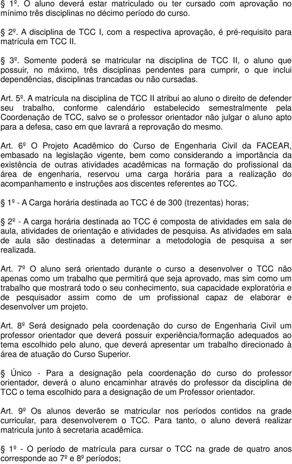 Somente poderá se matricular na disciplina de TCC II, o aluno que possuir, no máximo, três disciplinas pendentes para cumprir, o que inclui dependências, disciplinas trancadas ou não cursadas. Art.