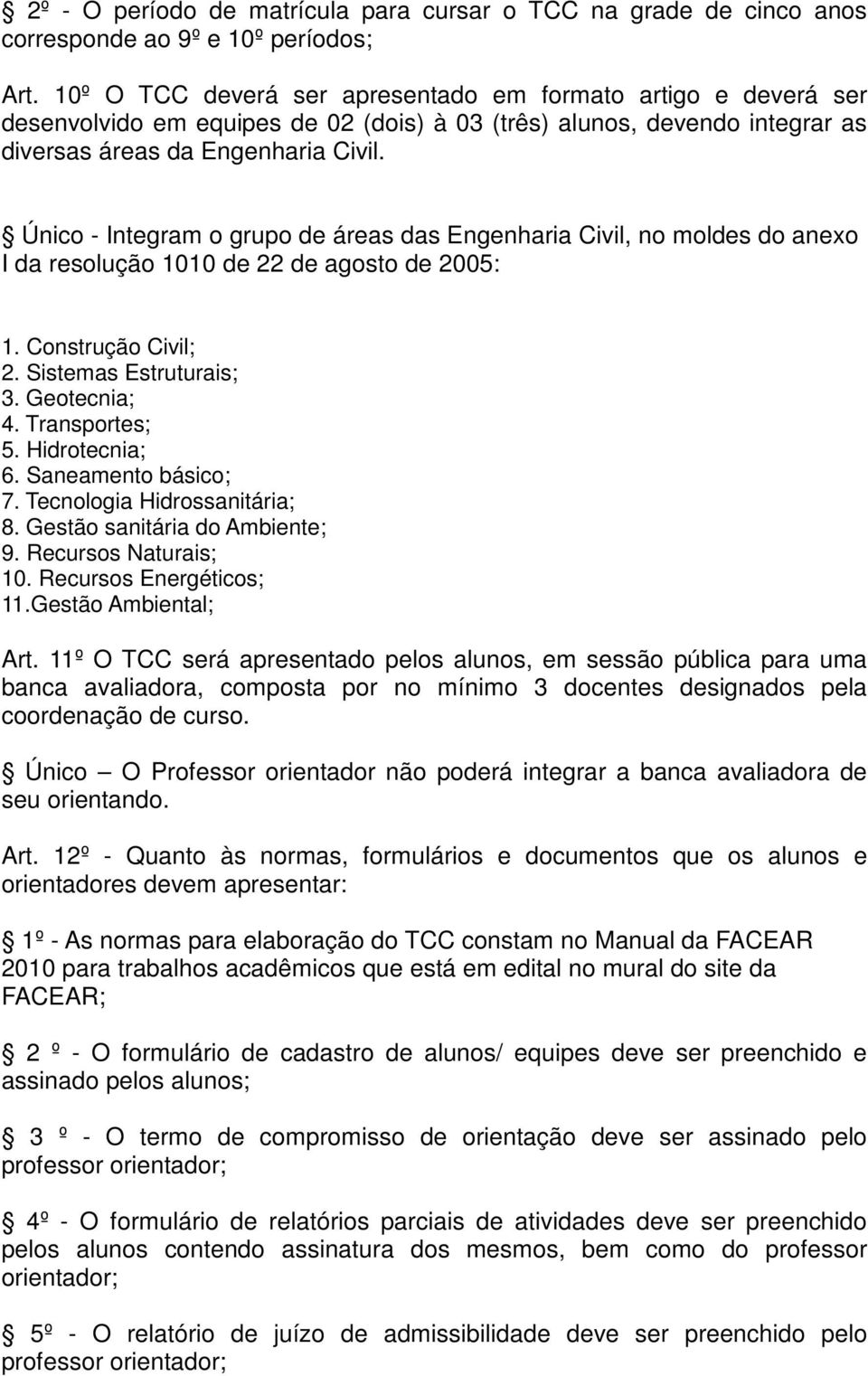 Único - Integram o grupo de áreas das Engenharia Civil, no moldes do anexo I da resolução 1010 de 22 de agosto de 2005: 1. Construção Civil; 2. Sistemas Estruturais; 3. Geotecnia; 4. Transportes; 5.