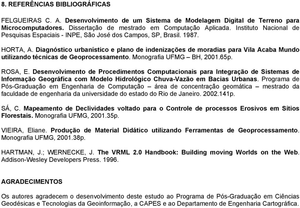 Diagnóstico urbanístico e plano de indenizações de moradias para Vila Acaba Mundo utilizando técnicas de Geoprocessamento. Monografia UFMG BH, 2001.65p. ROSA, E.