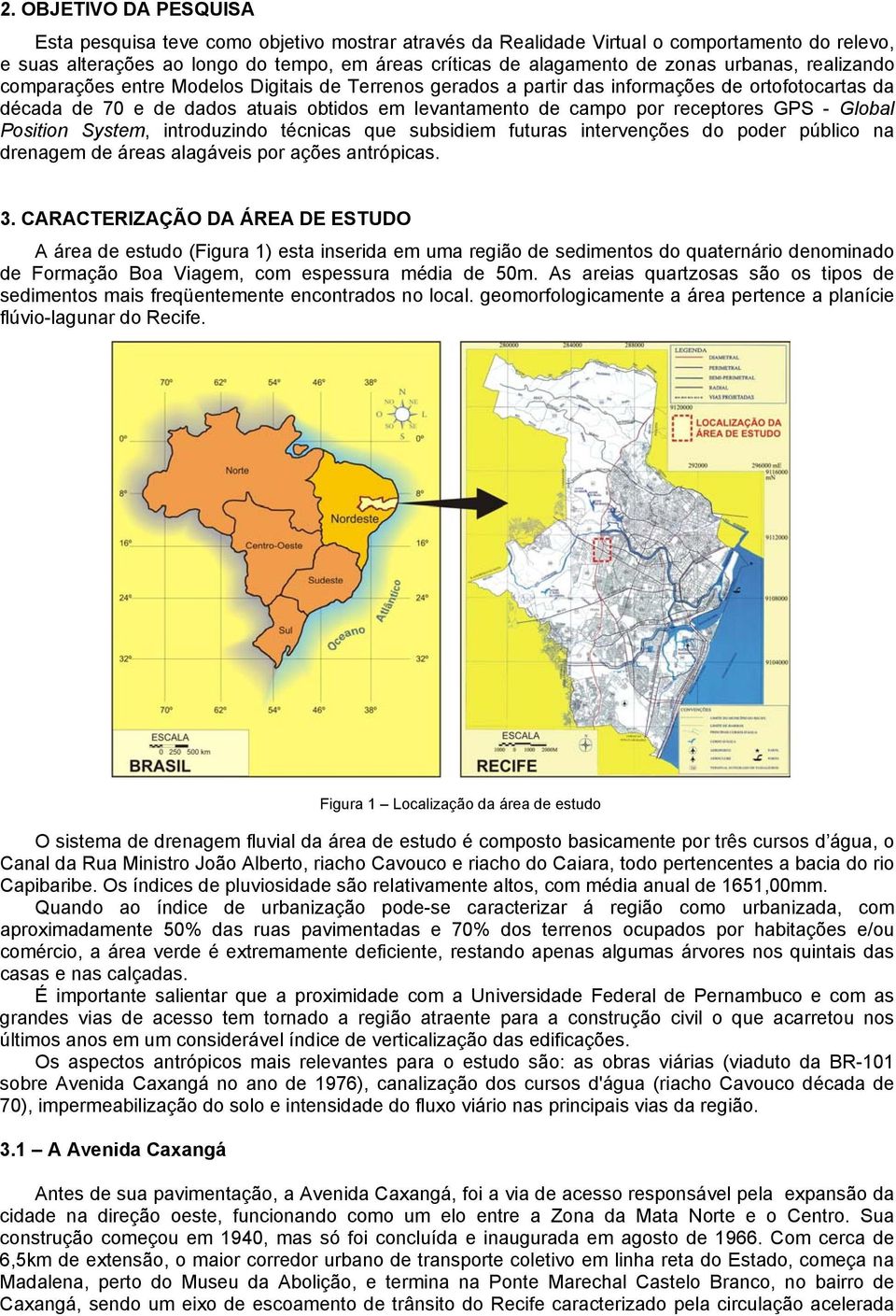 GPS - Global Position System, introduzindo técnicas que subsidiem futuras intervenções do poder público na drenagem de áreas alagáveis por ações antrópicas. 3.