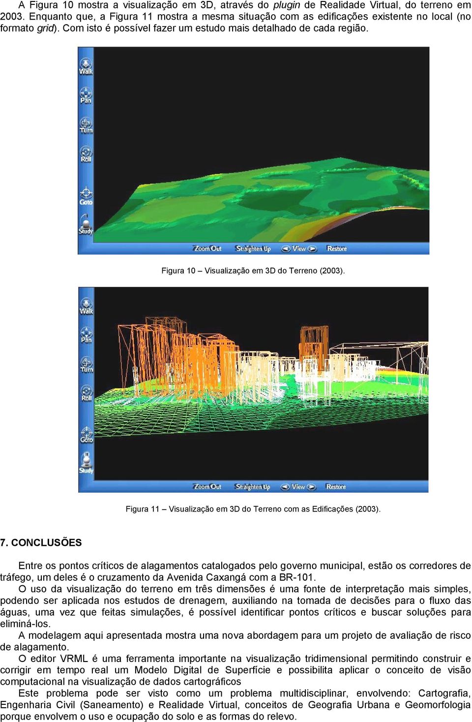 Figura 10 Visualização em 3D do Terreno (2003). Figura 11 Visualização em 3D do Terreno com as Edificações (2003). 7.