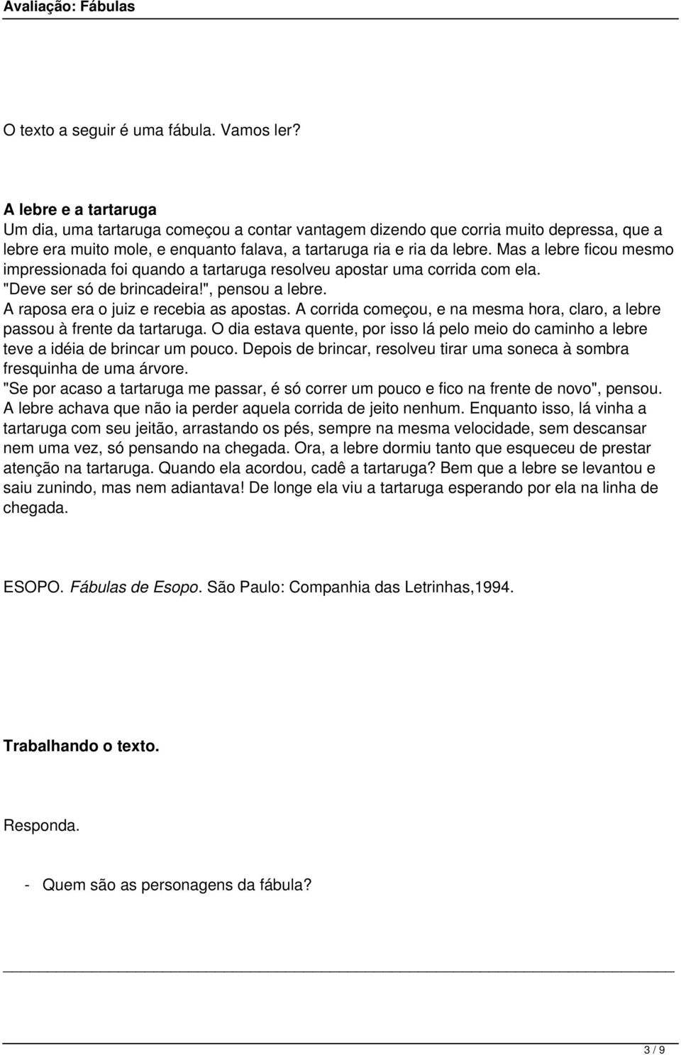 Mas a lebre ficou mesmo impressionada foi quando a tartaruga resolveu apostar uma corrida com ela. "Deve ser só de brincadeira!", pensou a lebre. A raposa era o juiz e recebia as apostas.