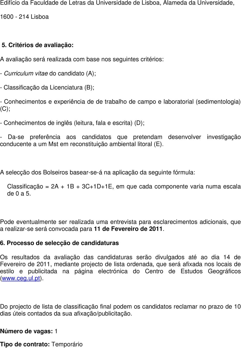 trabalho de campo e laboratorial (sedimentologia) (C); - Conhecimentos de inglês (leitura, fala e escrita) (D); - Da-se preferência aos candidatos que pretendam desenvolver investigação conducente a