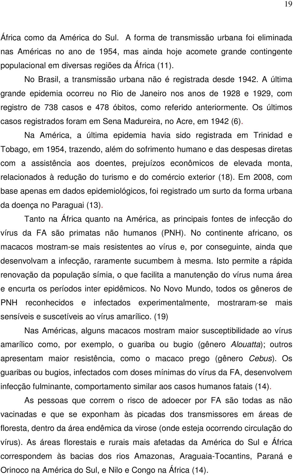 A última grande epidemia ocorreu no Rio de Janeiro nos anos de 1928 e 1929, com registro de 738 casos e 478 óbitos, como referido anteriormente.